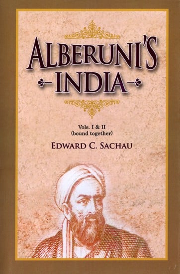 Alberuni's India: An Account of the Religion, Philosophy, Literature, Geography, Chronology, Astronomy, Customs, Laws, and Astrology of India About A.D. 1030 (2 Parts in One Book)