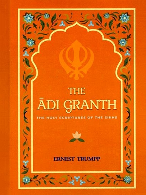 The Adi Granth: The Holy Scriptures of the Sikhs (Translated from the original Gurmukhi with Introductory Essays)