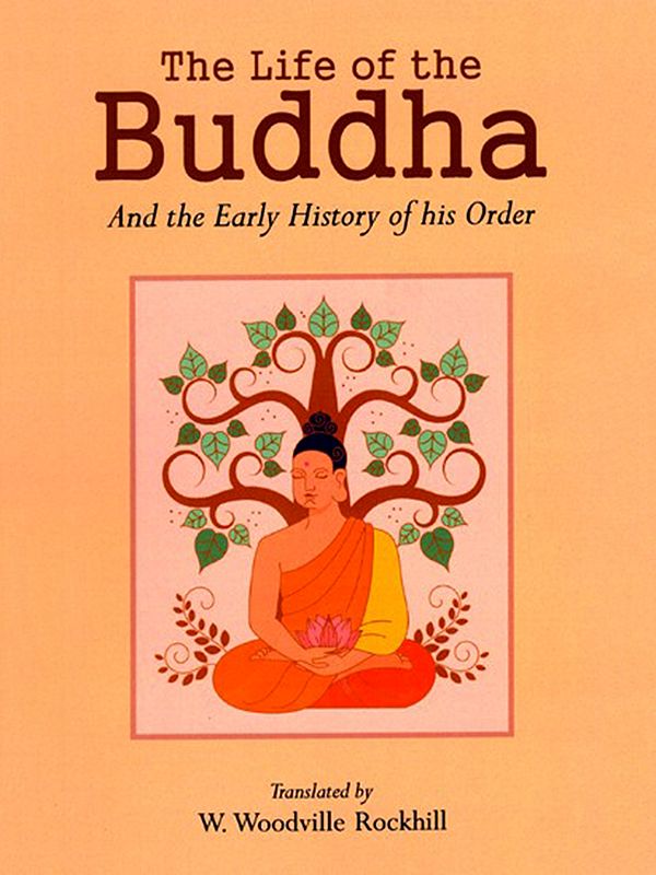The Life of the Buddha and the Early History of his Order (Derived from Tibetan Works in the Bkah-Hgyur and Bstan-Hgyur Followed by Notices on the Early History of Tibet and Khoten)
