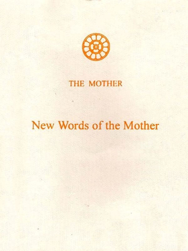 The Mother- New Words of the Mother  (Supplement to Volumes 12-15 of the Collected Works of the Mother)