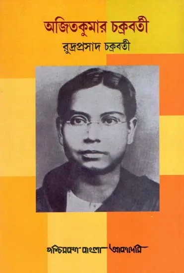 অজিতকুমার চক্রবর্তী: Ajit Kumar Chakraborty- A Biography (Bengali)