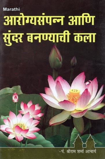आरोग्यसंपन्न आणि सुंदर बनण्याची कला- The Art of Being Healthy and Beautiful (Marathi)