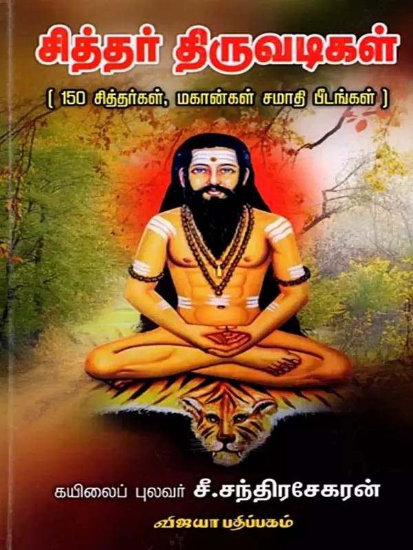 சித்தர் திருவடிகள் (150 சித்தர்கள், மகான்கள் சமாதி பீடங்கள்): Siddha Thiruvadikkal (150 Siddhas and Saints Samadhi Pedestals) (Tamil)