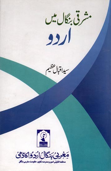 مشرقی بنگال میں اردو: Mashriqi Bengal Mein Urdu (A Mention of Two Hundred and Twenty-One Ancient and Modern Writers of East Pakistan and a Comprehensive Review of the Linguistic Problems There)