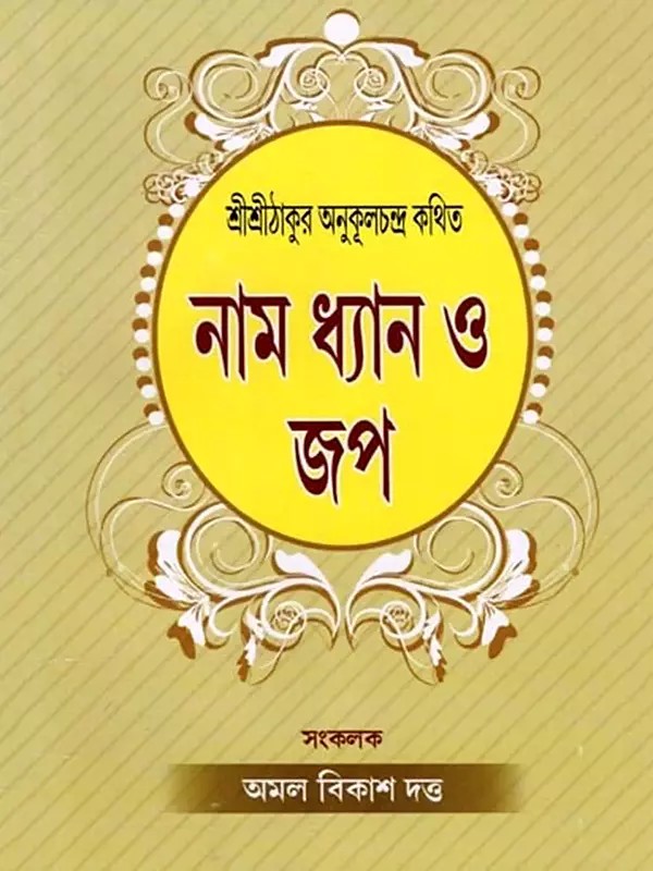 শ্রীশ্রীঠাকুর অনুকূলচন্দ্র কথিত: নাম ধ্যান ও জপ- Sri Sri Thakur Anukulchandra Known as Name Meditation and Chanting (Bengali)