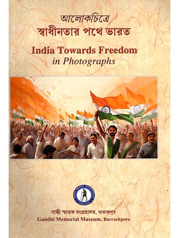 আলোকচিত্রে স্বাধীনতার পথে ভারত: India Towards Freedom in Photographs (Bengali)