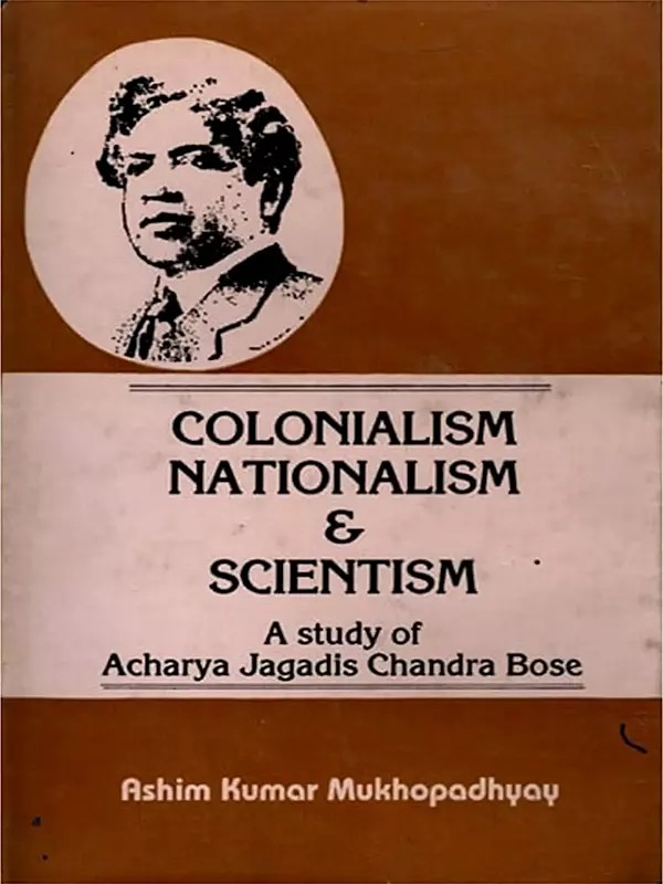 Colonialism Nationalism & Scientism- A Study of Acharya Jagadis Chandra Bose (An Old and Rare Book)