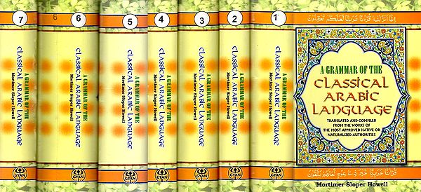 A Grammar of the Classical Arabic Language: Translated and Compiled from The Works of The Most Approved Native or Naturalized Authorities (Set of 7 Volumes)