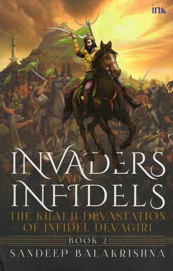 Invaders and Infidels: The Khalji Devastation of Infidel Devagiri (Book- 2)