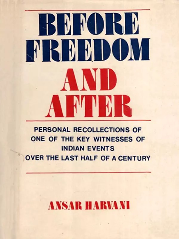 Before Freedom and After- Personal Recollections of One of the Key Witnesses of Indian Events Over the Last Half of a Century