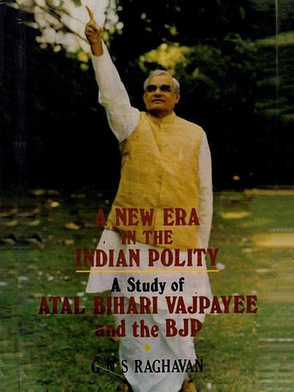 A New Era in the Indian Polity (A Study of Atal Bihari Vajpayee and the BJP)
