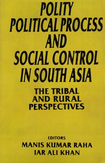 Polity, Political Process and Social Control in South Asia: The Tribal and Rural Perspectives