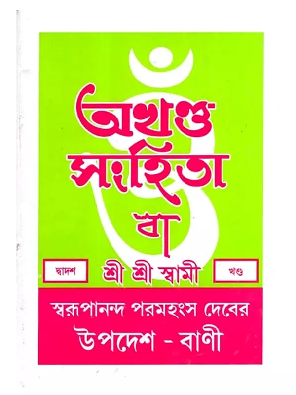 অখণ্ড-সংহিতা: Akhanda-Samhita or Sermons and Teachings of His Divine Grace in Bengali (Vol-12)