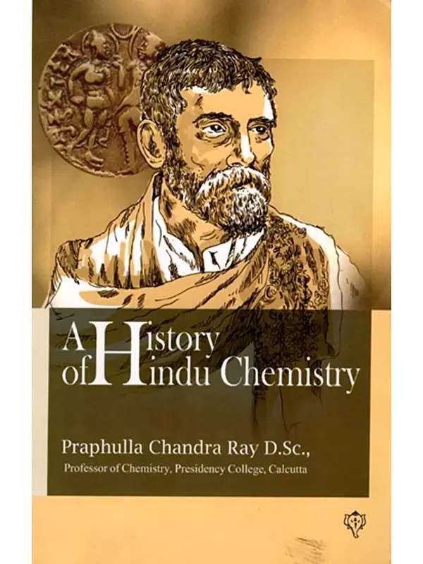 A History of Hindu Chemistry (From the Earliest Times to the Middle of the Sixteenth Century A.D.)