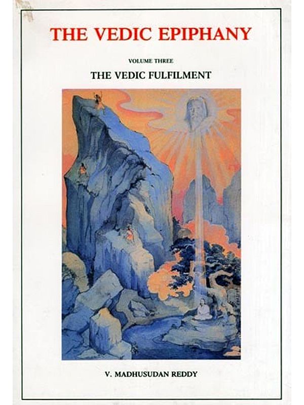 The Vedic Epiphany: The Vedic Fulfilment (An Old and Rare Book in Volume 3)