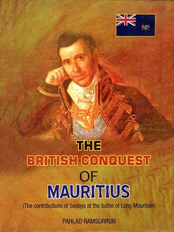 The British Conquest of Mauritius (The Contributions of Sepoys at the Battle of Long Mountain)