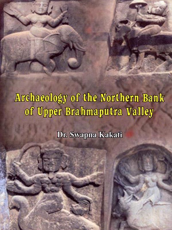 Archaeology of the Northern Bank of Upper Brahmaputra Valley (A Study of Monuments, Sites and Ancient Remains)
