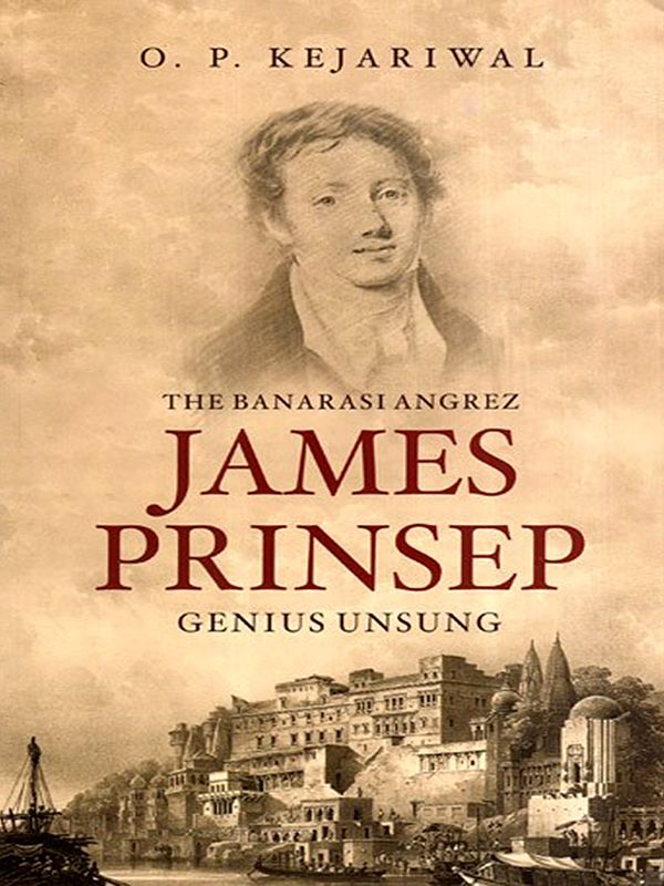 The Banarasi Angrez James Prinsep Genius Unsung