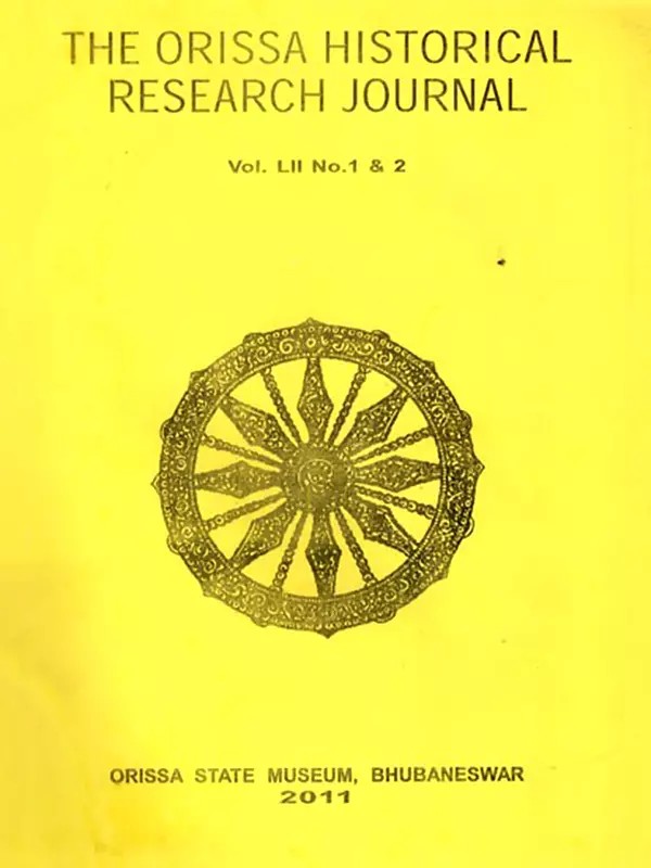 The Orissa Historical Research Journal: Vol. LII No. 1 & 2 (Including Articles on Sun Temple of Palia and Two- Armed Mahisasurmardini Images of Orissa)