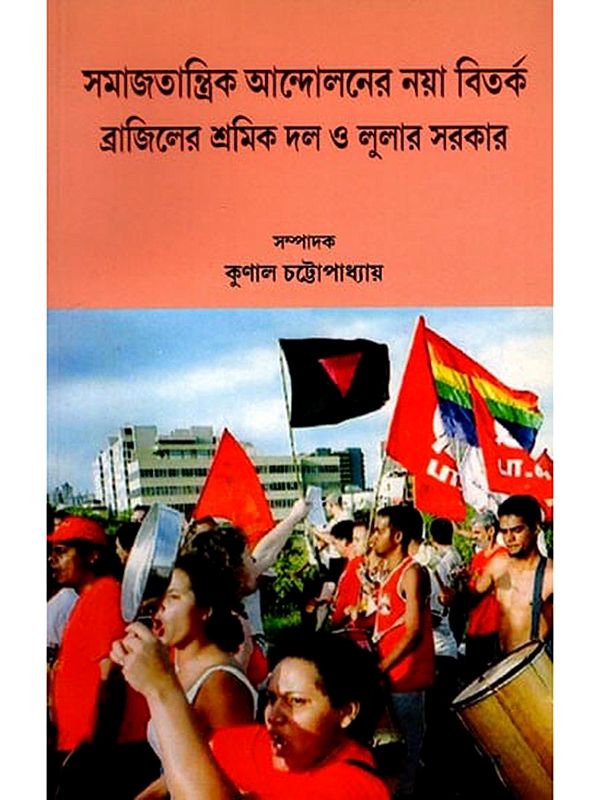 সমাজতান্ত্রিক আন্দোলনের নয়া বিতর্ক ব্রাজিলের শ্রমিক দল ও লুলার সরকার- Samajatantrika Andolanera Naya Bitarka Brajilera Sramika Dala O Lulara Sarakara (Bengali)