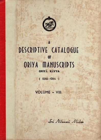 A Descriptive Catalogue of Oriya Manuscripts Oriya Kavya (Kha-Cha) Volume- VIII (An Old and Rare Book)