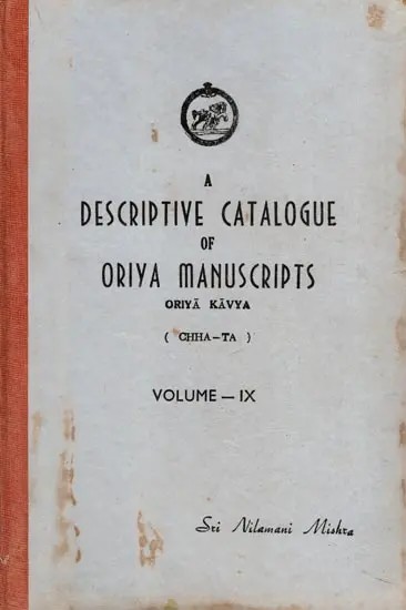 A Descriptive Catalogue of Oriya Manuscripts: Oriya Kavya (Chha-Ta) Volume- IX (An Old and Rare Book)