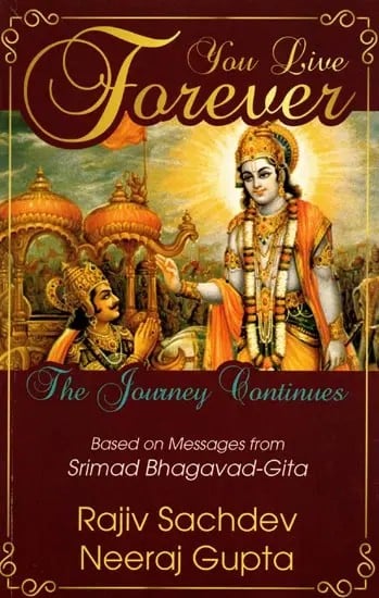 You Live Forever: The Journey Continues Based on Messages from Srimad Bhagavad-Gita