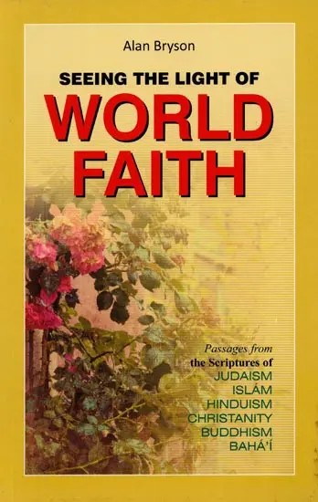 Seeing the Light of World Faith: Passages from the Scriptures of Judaism, Islam, Hinduism, Christanity, Buddhism, Baha'I