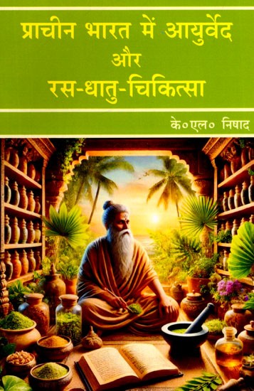 प्राचीन भारत में आयुर्वेद और रस-धातु-चिकित्सा: Ayurveda and Rasa-Dhatu-Chikitsa in Ancient India
