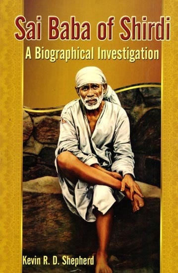 Sai Baba of Shirdi- A Biographical Investigation