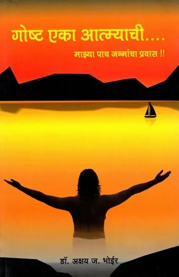 गोष्ट एका आत्म्याची .....माझ्या पाच जन्मांचा प्रवास !!! The Story of a Soul.....My Journey of Five Births!!! (Marathi)