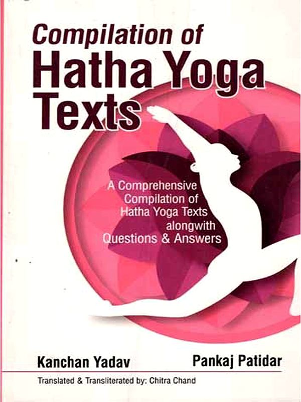 Compilation of Hatha Yoga Texts (A Comprehensive Compilation of Hatha Yoga Texts along with Questions and Answers)