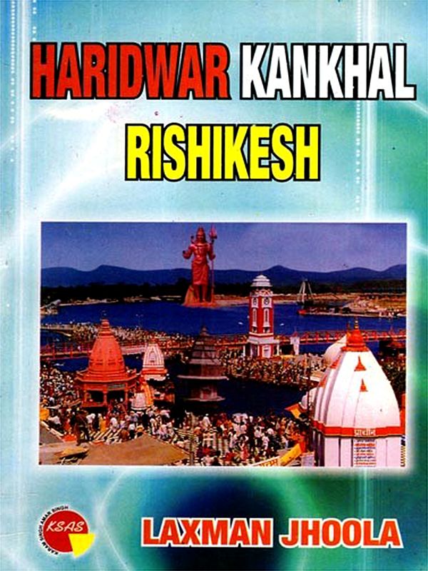 The Gateway to the Gods: Hardwar Rishikesh Kankhal