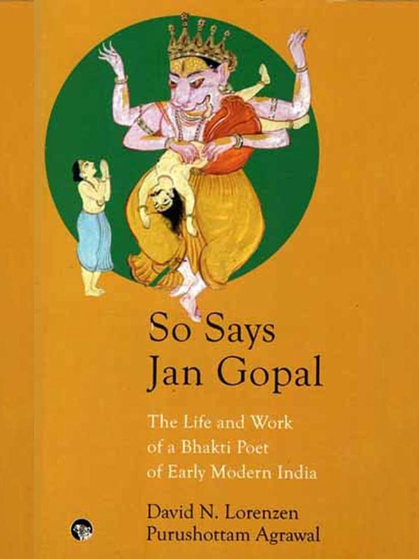 So Says Jan Gopal- The Life and Work of a Bhakti Poet of Early Modern India