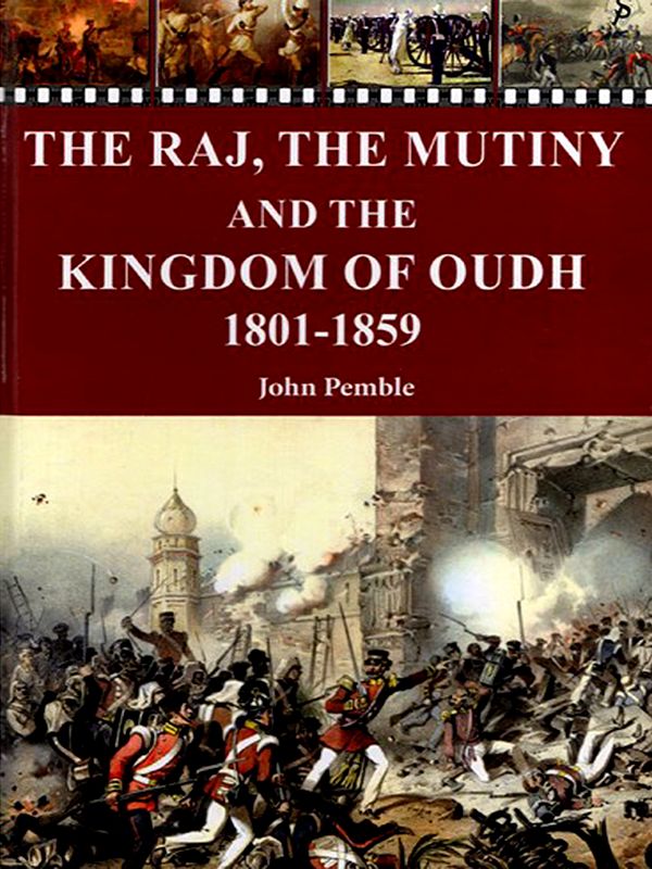 The Raj, the Mutiny and the Kingdom of Oudh 1801-1859