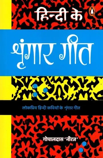 हिन्दी के श्रृंगार गीत- Hindi Ke Shringar Geet: Shringar Songs of Popular Hindi Poets