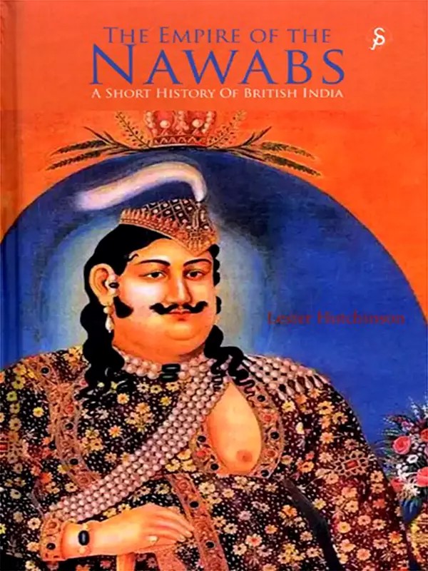 The Empire of the Nawabs: A Short History of British India