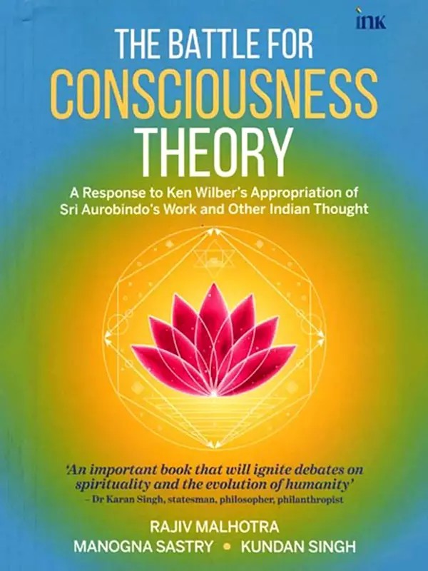 The Battle for Consciousness Theory: A Response to Ken Wilber's Appropriation of Sri Aurobindo's Work and Other Indian Thought