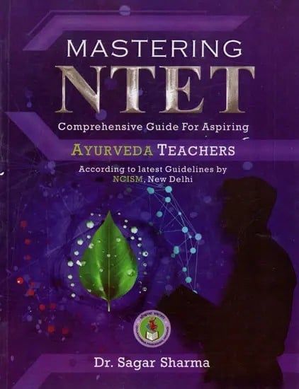 Mastering NTET: Comprehensive Guide for Aspiring Ayurveda Teachers (According to latest Guidelines by NCISM, New Delhi)