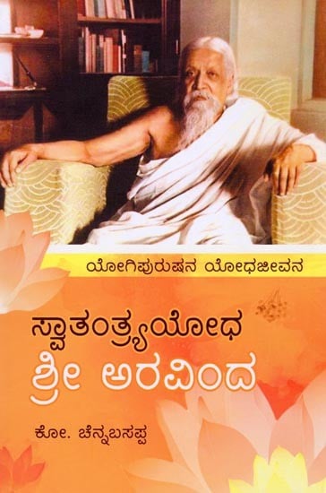 ಸ್ವಾತಂತ್ರ್ಯ ಯೋಧ ಶ್ರೀ ಅರವಿಂದ (ಯೋಗಿಪುರುಷನ ಯೋಧಜೀವನ): Freedom Fighter Sri Aravinda (The Warrior's Life of a Yogi) (Kannada)