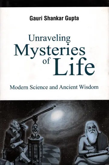 Unraveling Mysteries of Life- Modern Science and Ancient Wisdom