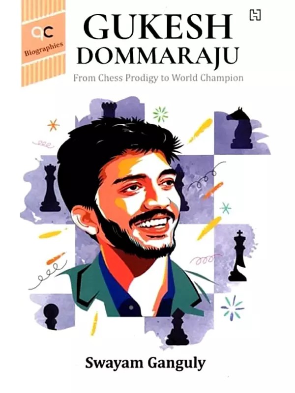 Gukesh Dommaraju: From Chess Prodigy to World Champion (Biography)