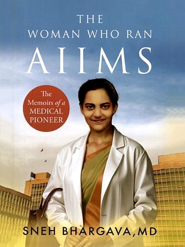 The Woman Who Ran AIIMS: The Memoirs of a Medical Pioneer