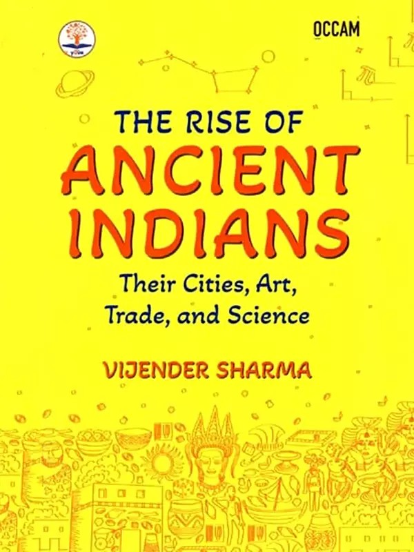 The Rise of Ancient Indians (Their Cities, Art, Trade, and Science)