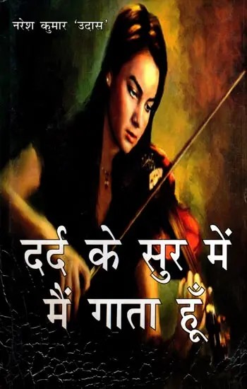 दर्द के सुर में मैं गाता हूँ- गीतसंग्रह: Dard Ke Sur Me Main Gata Hoon- Song Collection