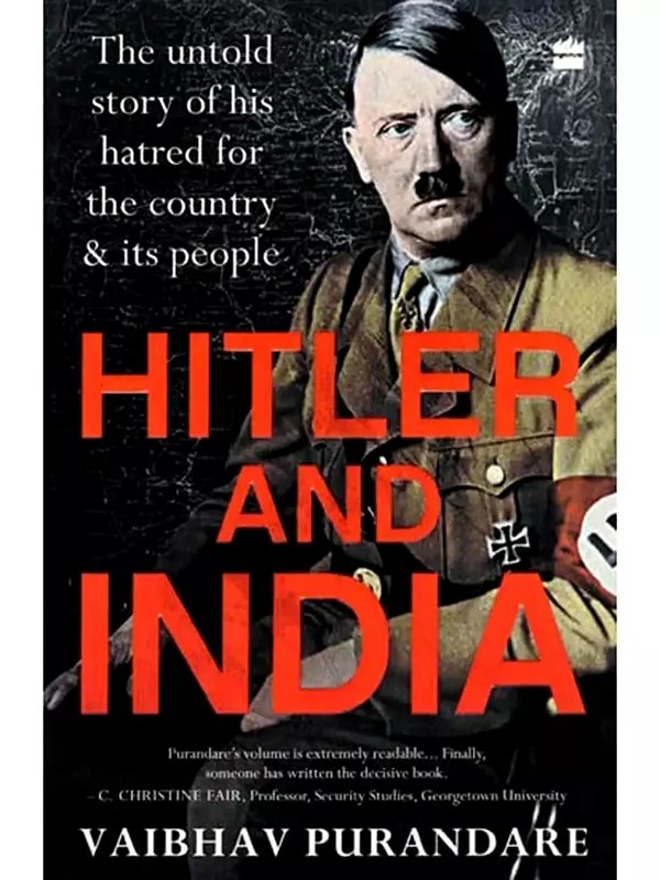 Hitler and India (The Untold Story of his Hatred for the Country and its People)