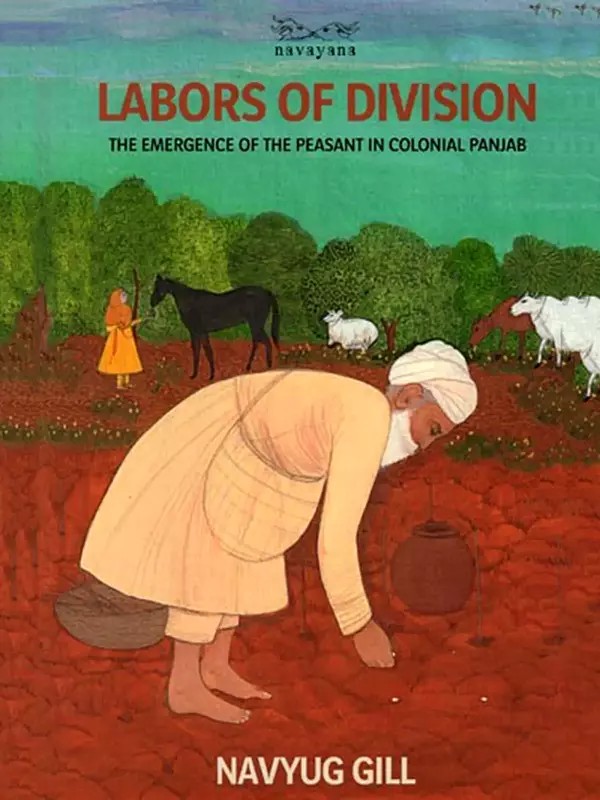 Labors of Division: The Emergence of the Peasant in Colonial Panjab