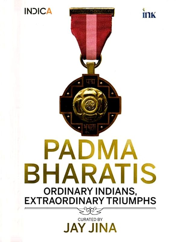 Padma Bharatis: Ordinary Indians, Extraordinary Triumphs