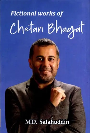 Fictional Works of Chetan Bhagat with Special Reference to the Contemporary Indian Society