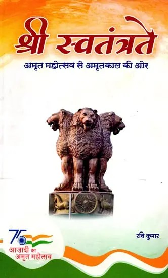 श्री स्वतंत्रते (अमृत महोत्सव से अमृतकाल की ओर) Shri Swatantratey (Amrit Mahotsav Se Amritkaal Ki Aur)